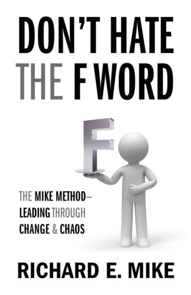 DON'T HATE THE F WORD: THE MIKE METHOD - LEADING THROUGH CHANGE & CHAOS