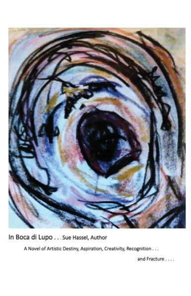 In Boca Di Lupo: A Novel of Artistic Destiny, Aspiration, Creativity, Recognition... and Fracture....