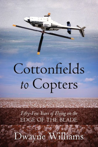 Cottonfields to Copters: Fifty-Five Years of Flying on the Edge Blade