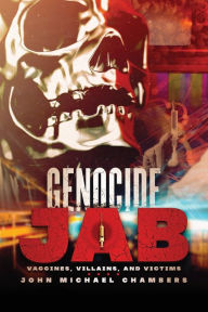 Title: Genocide Jab: Vaccines, Villains, and Victims, Author: John Michael Chambers