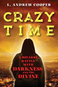 Title: Crazy Time: A Bizarre Battle with Darkness and the Divine, Author: L. Andrew Cooper