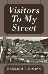 Title: Visitors To My Street: 1940's and 1950's, Author: Bernard T. McCann