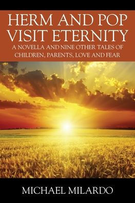 Herm and Pop Visit Eternity: A Novella and Nine Other Tales of Children, Parents, Love and Fear