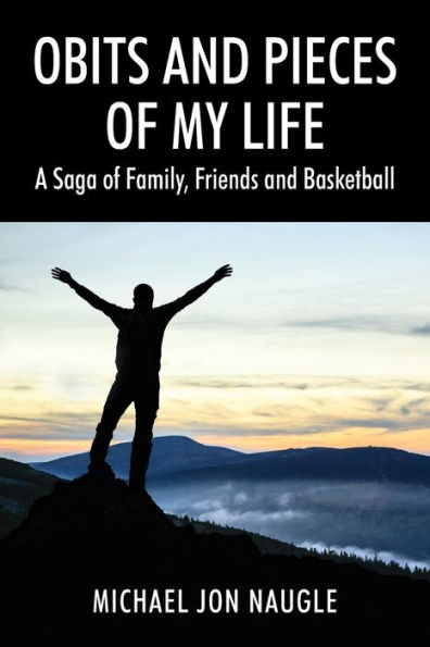 Obits and Pieces of My Life: A Saga of Family, Friends and Basketball