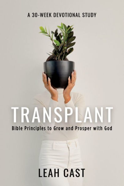 Transplant: Bible Principles to Grow & Prosper with God