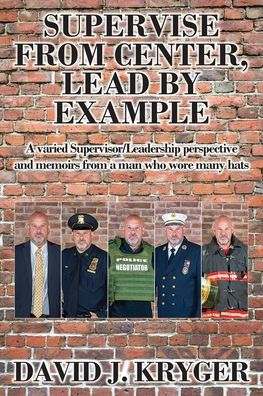 Supervise from Center, Lead by Example: A Varied Supervisor/Leadership Perspective and Memoirs from a Man Who Wore Many Hats