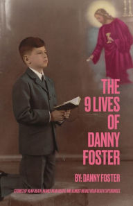 Title: The 9 Lives of Danny Foster: Stories of Near-Death, Nearly Near-Death, and Almost Nearly Near-Death Experiences, Author: Danny Foster