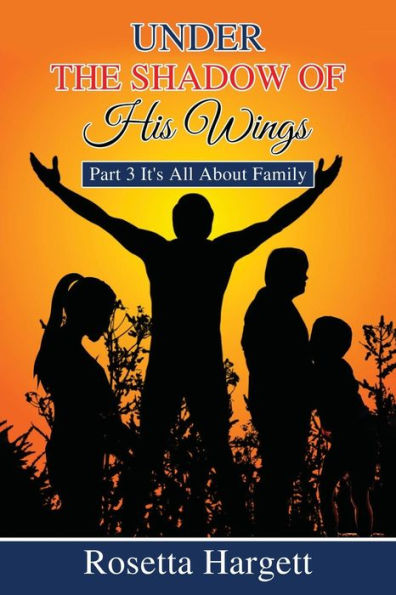 Under the Shadow of His Wings: Part 3 It's All About Family