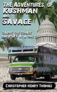 Title: The Adventures of Kushman and Savage: Saving the Senate One Puff at a Time, Author: Christopher Henry Thomas