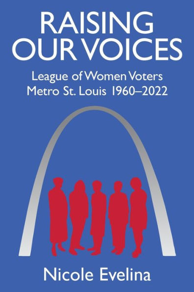 Raising Our Voices: League of Women Voters Metro St. Louis 1960-2022