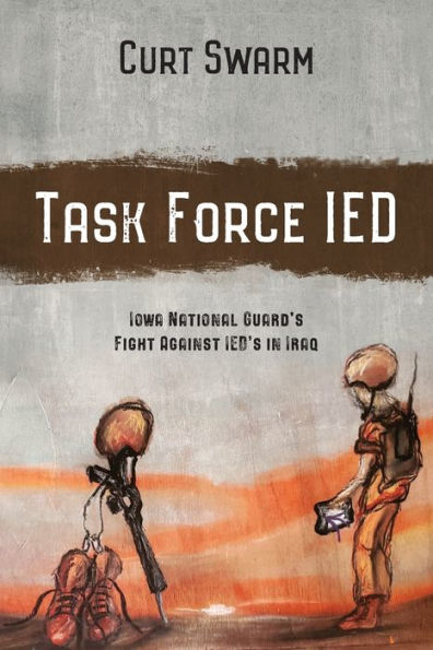 Task Force IED: Iowa National Guard Fight Against IED's in IRAQ