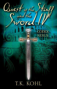 Title: Quest of the Staff and the Sword IV: Codex Nexus, Author: T.K. Kohl