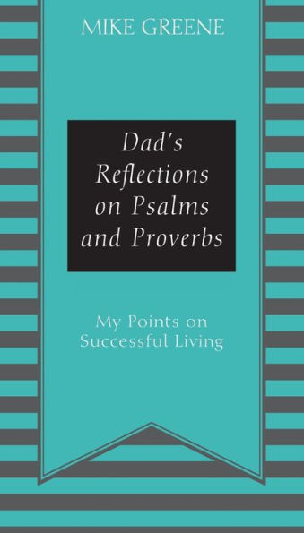 Dad's Reflections on Psalms and Proverbs: My Points on Successful Living