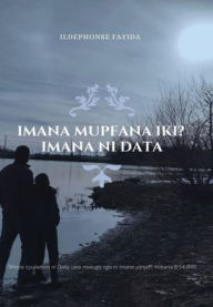 Title: Imana Mupfana Iki? Imana Ni Data, Author: Ildephonse Fayida