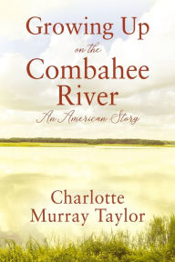 Title: Growing up on the Combahee River: An American Story, Author: Charlotte Murray Taylor