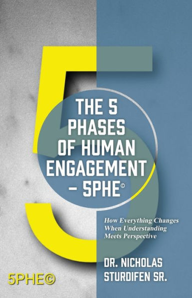 The 5 Phases of Human Engagement - 5PHE(c): How Everything Changes When Understanding Meets Perspective