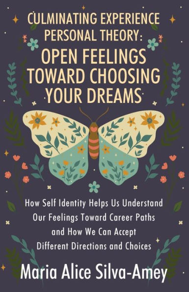 Culminating Experience Personal Theory: Open Feelings Toward Choosing Your Dreams: How Self Identity Helps Us Understand Our Feelings Toward Career Paths and How We Can Accept Different Directions and Choices