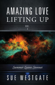 Title: Amazing Love Lifting Up - Vol. I: Summer Leaves Stonnet, Author: Sue Westgate