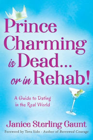 Title: Prince Charming is Dead...or in Rehab! A Guide to Dating in the Real World, Author: Janice Sterling Gaunt