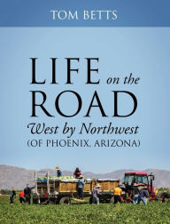 Title: Life on the Road, West by Northwest (of Phoenix, Arizona), Author: Tom Betts