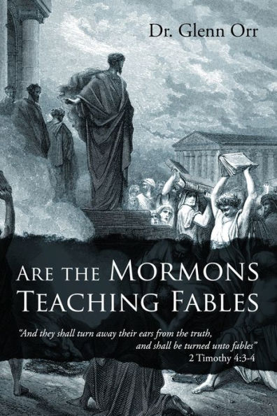 Are the Mormons Teaching Fables: "And They Shall Turn Away Their Ears from Truth, and Be Turned unto Fables"