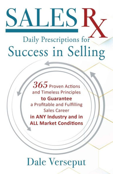 Sales Rx - Daily Prescriptions for Success Selling: 365 Proven Actions and Timeless Principles to Guarantee a Profitable Fulfilling Career ANY Industry ALL Market Conditions