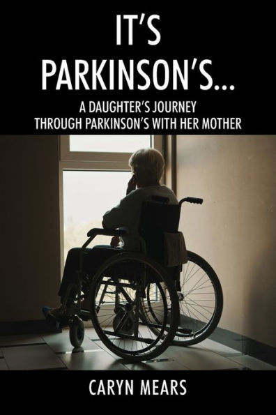 It's Parkinson's...: A Daughter's Journey Through Parkinson's with Her Mother