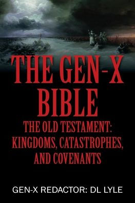 The Gen-X Bible: Old Testament: Kingdoms, Catastrophes, and Covenants