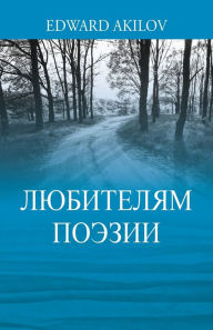 Title: ЛЮБИТЕЛЯМ ПОЭЗИИ, Author: Edward Akilov
