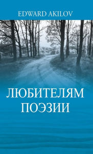 Title: ЛЮБИТЕЛЯМ ПОЭЗИИ, Author: Edward Akilov