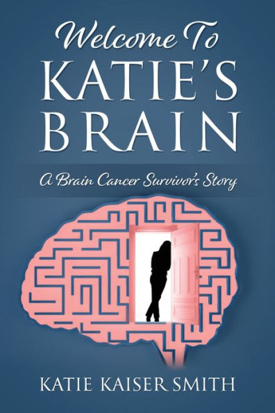 Welcome To Katie's Brain: A Brain Cancer Survivor's Story