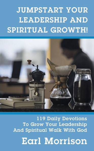 Jumpstart Your Leadership And Spiritual Growth! 119 Daily Devotions To Grow Walk With God