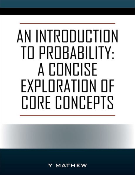 An Introduction to Probability: A Concise Exploration of Core Concepts