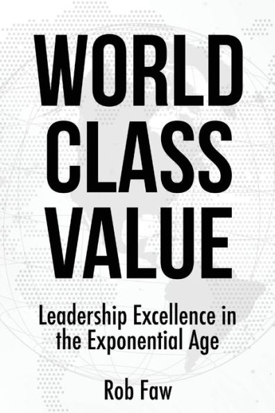 World Class Value: Leadership Excellence the Exponential Age