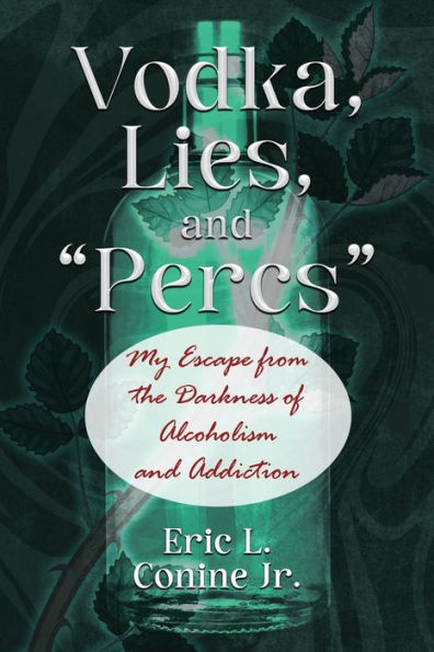 Vodka, Lies, and "Percs": My Escape from the Darkness of Alcoholism Addiction