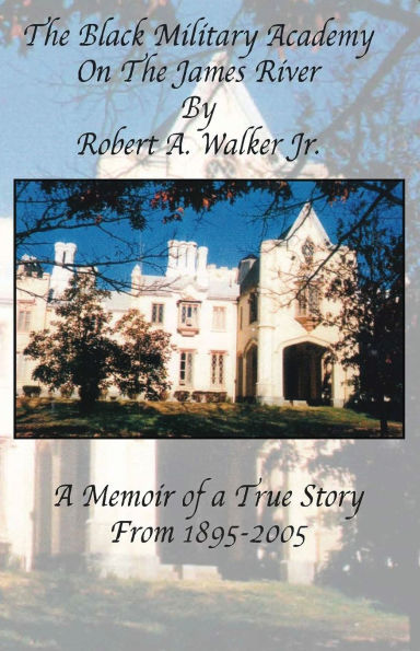 the Black Military Academy on James River: a Memoir of True Story From 1895 - 2005