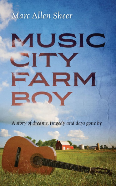 Music City Farm Boy: A story of dreams, tragedy and days gone by
