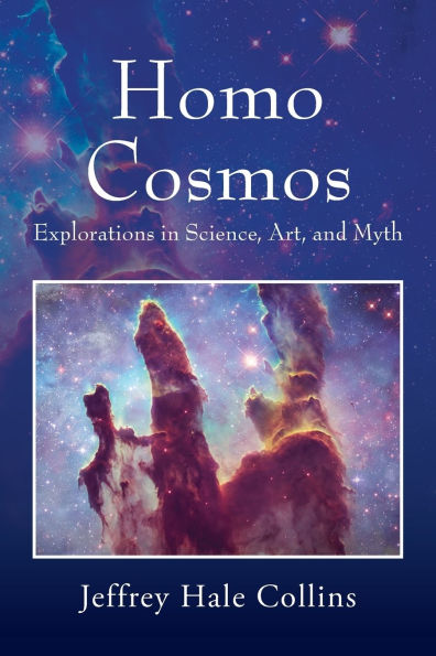 Homo Cosmos: Explorations in Science, Art, and Myth