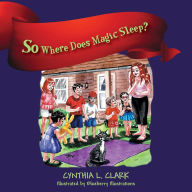 Title: So Where Does Magic Sleep?, Author: Cynthia L Clark