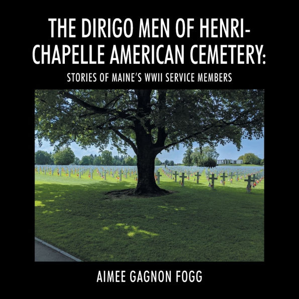The Dirigo Men of Henri-Chapelle American Cemetery: Stories Maine's WWII Service Members
