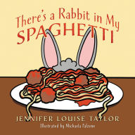 Title: There's a Rabbit in My Spaghetti, Author: Jennifer Louise Taylor