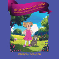 Title: My Cat, Grayson, Is Not Like Me! A Whiskered Tale of Differences and Discovery, Author: Maureen Scanlon