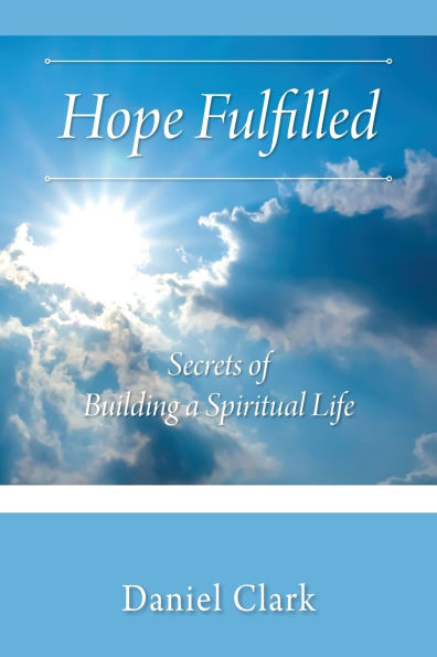 Hope Fulfilled: Secrets of Building a Spiritual Life