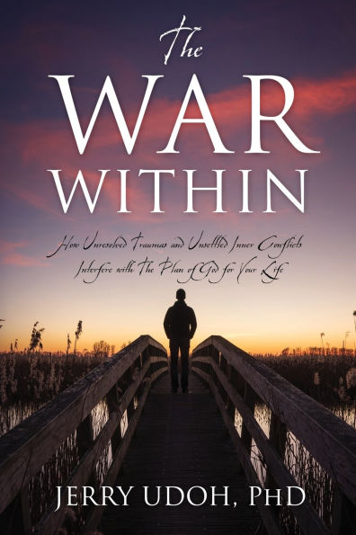 The War Within: How Unresolved Traumas and Unsettled Inner Conflicts Interfere with Plan of God for Your Life