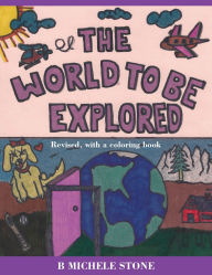 Title: The World to be Explored: Revised, with a coloring book, Author: B Michele Stone