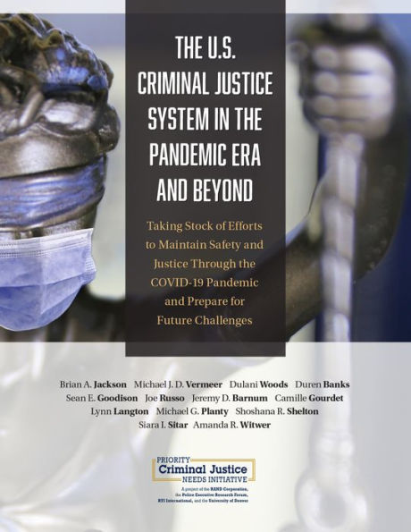 U.S. Criminal Justice System in the Pandemic Era and Beyond: Taking Stock of Efforts to Maintain Safety and Justice Through the COVID-19 Pandemic and Prepare for Future Challenges