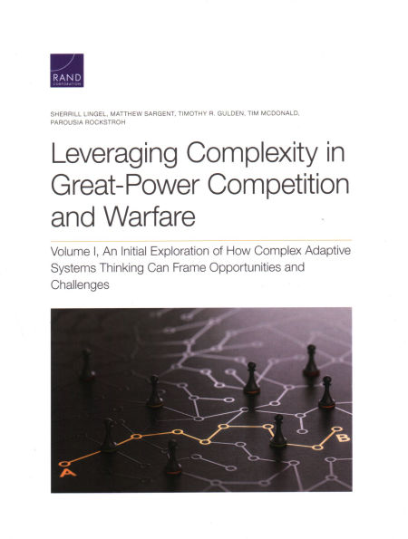 Leveraging Complexity in Great-Power Competition and Warfare: An Initial Exploration of How Complex Adaptive Systems Thinking Can Frame Opportunities and Challenges