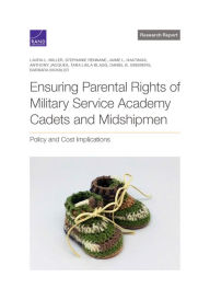 Title: Ensuring Parental Rights of Military Service Academy Cadets and Midshipmen: Policy and Cost Implications, Author: Laura Miller