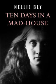 Title: Ten Days In a Mad-House, Author: Nellie Bly