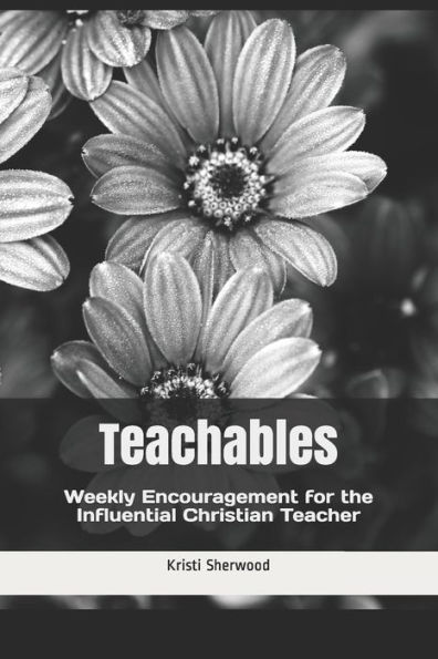 Teachables: Weekly Encouragement and Insight for the Influential Christian Teacher